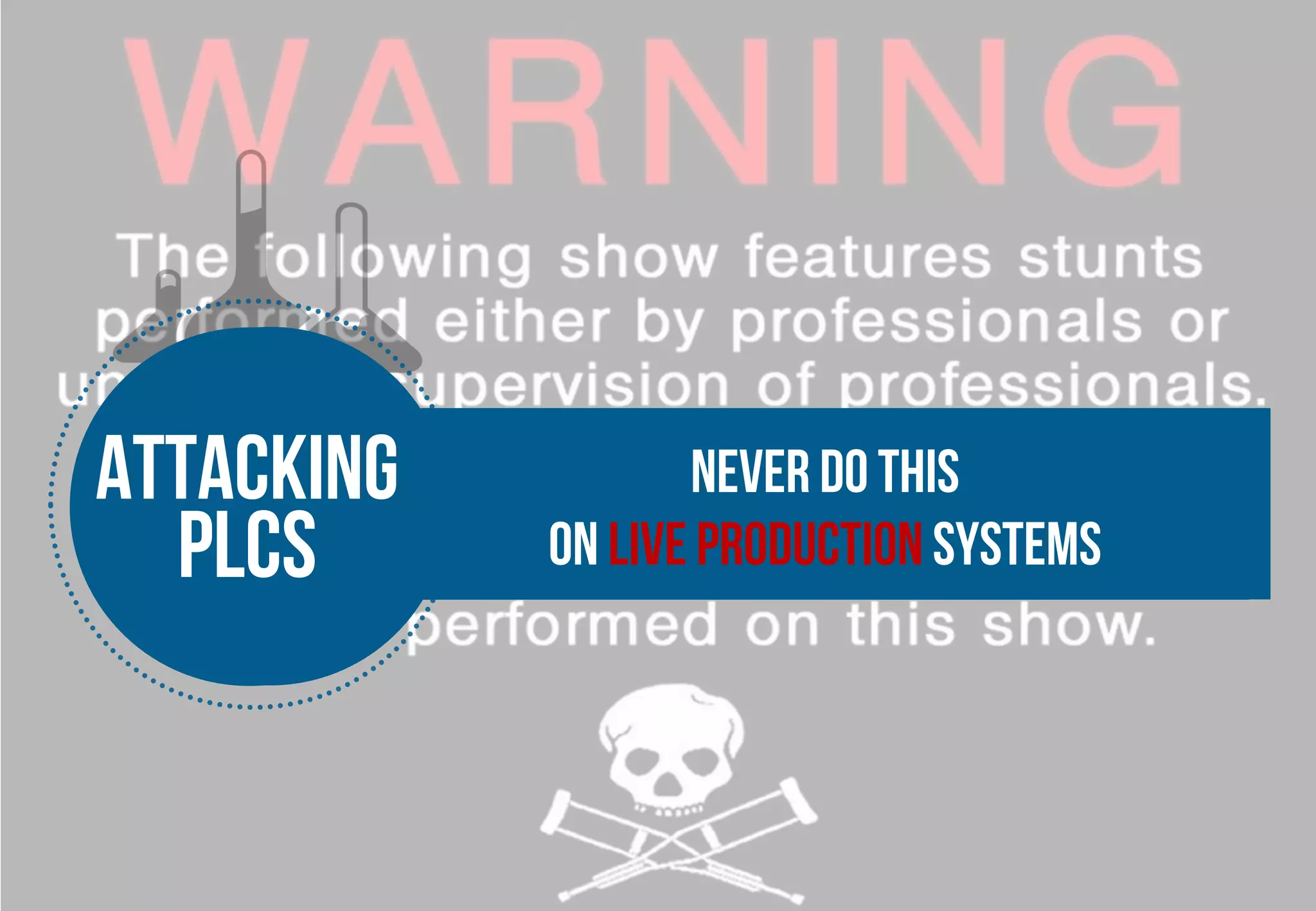 Attacking 
plcs 
Never do this 
on LIVE production systems 
Attacking 
plcs 
Never do this 
on LIVE production systems 
 