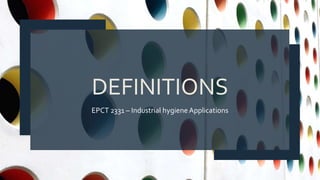 DEFINITIONS
EPCT 2331 – Industrial hygiene Applications
 