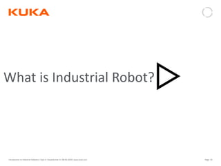 Page: 29Introduction to Industrial Robotics| Vipin K, Pawankumar G| 08-05-2020| www.kuka.com
What is Industrial Robot?
 