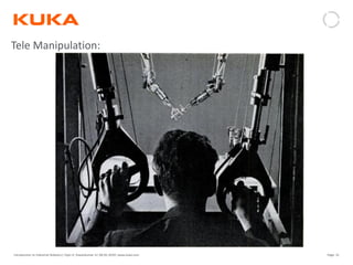 Page: 31Introduction to Industrial Robotics| Vipin K, Pawankumar G| 08-05-2020| www.kuka.com
Tele Manipulation:
 