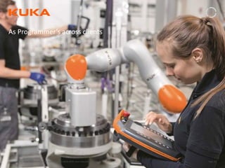 Page: 63Introduction to Industrial Robotics| Vipin K, Pawankumar G| 08-05-2020| www.kuka.com
As Programmer’s across clients
 