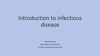Wafa Mohamed
clinical pharmacist, BCPS2015
Infectious Disease Pharmacist.2020
Introduction to infectious
disease
 