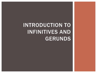 INTRODUCTION TO
  INFINITIVES AND
         GERUNDS
 