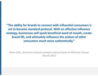 “The ability for brands to connect with influential consumers is
 set to become standard protocol. With an effective influ...