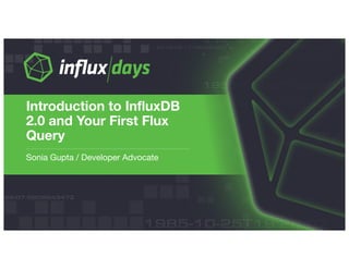 Sonia Gupta / Developer Advocate
Introduction to InﬂuxDB
2.0 and Your First Flux
Query
 