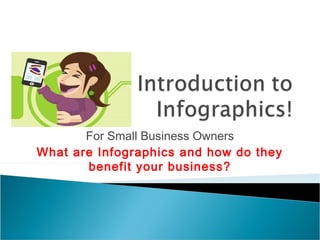 For Small Business Owners
What are Infographics and how do they
       benefit your business?
 