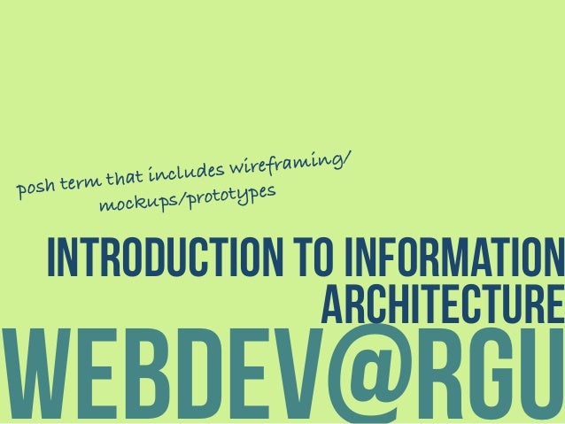 webdev@rgu
introduction to information
architecture
posh term that includes wireframing/
mockups/prototypes
 