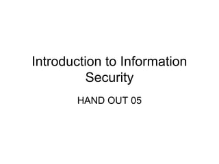 Introduction to Information
Security
HAND OUT 05
 