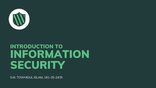 INTRODUCTION TO
INFORMATION
SECURITY
S.M. TOWHIDUL ISLAM, 181-35-2435
 