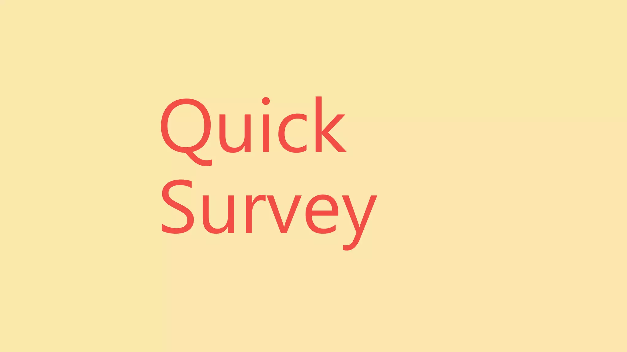 Quick
Survey
 
