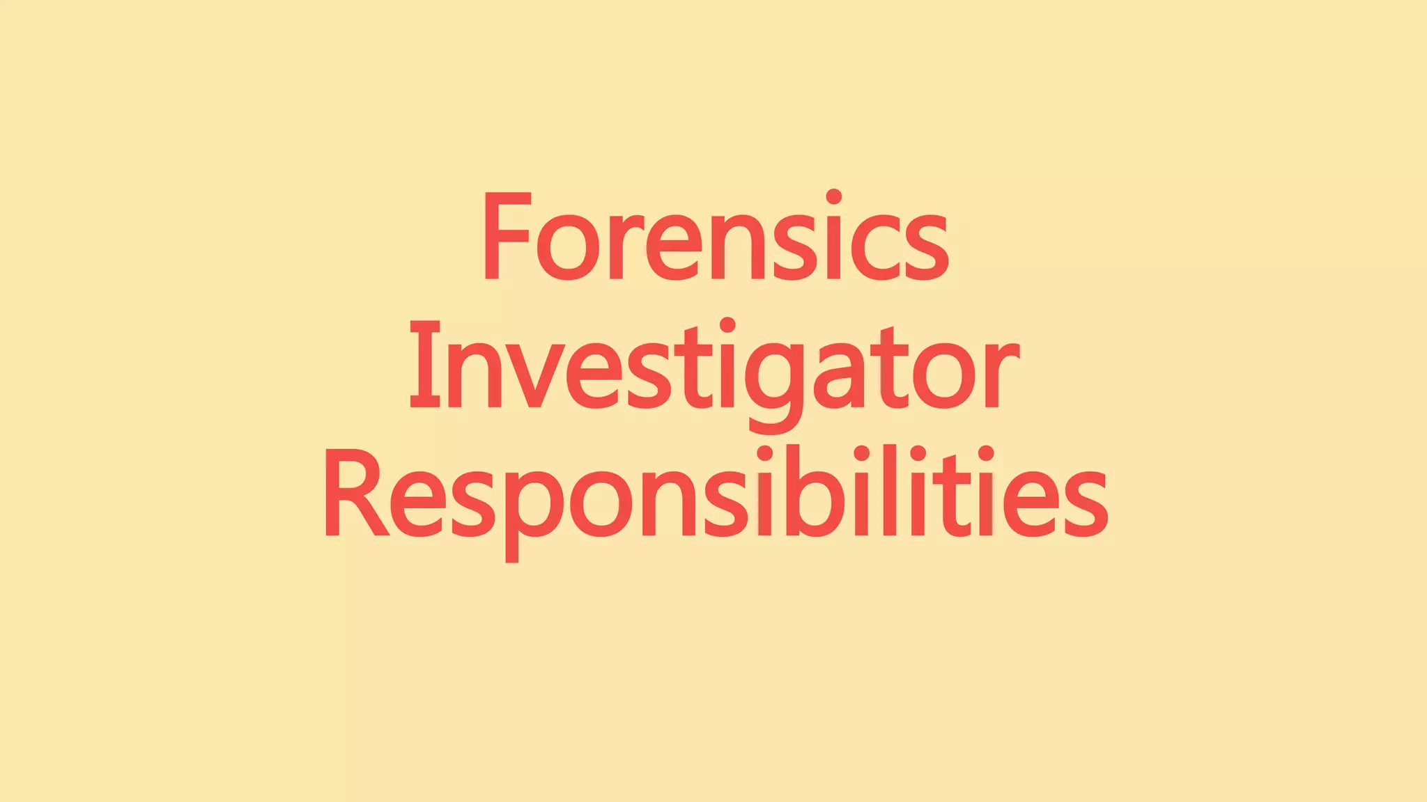 Forensics
Investigator
Responsibilities
 