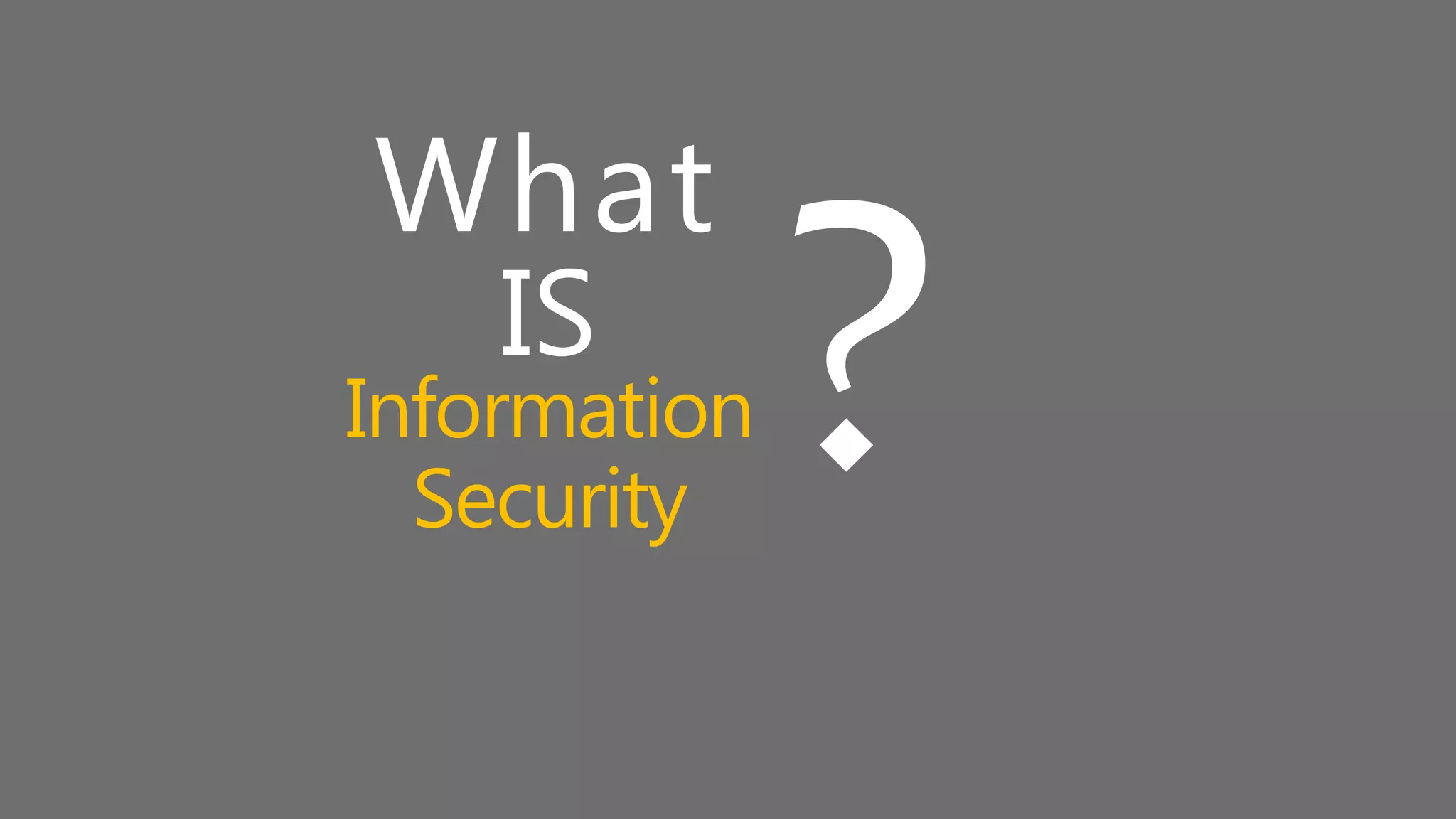 What
IS
Information
Security
 