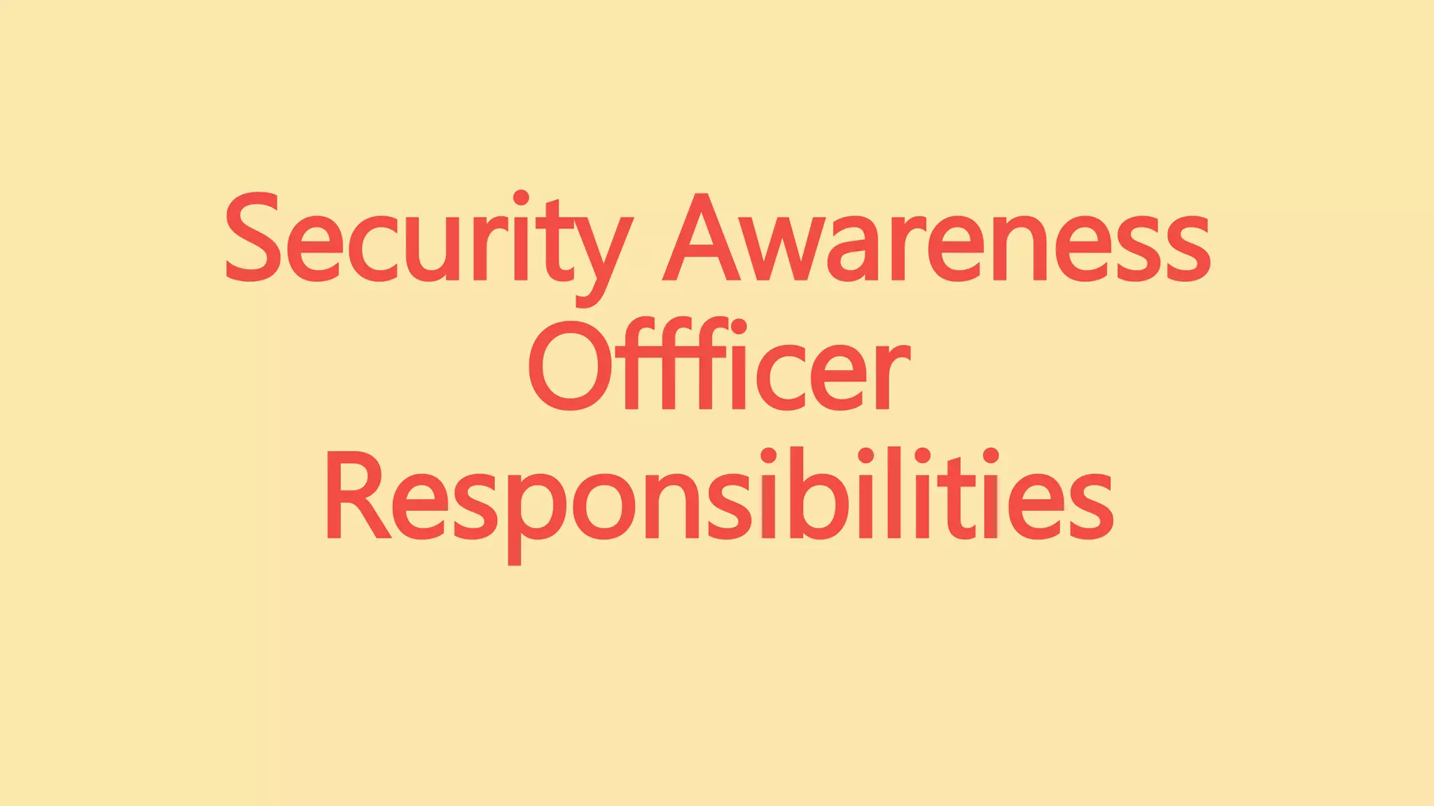 Security Awareness
Offficer
Responsibilities
 