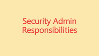 Security Admin
Responsibilities
 