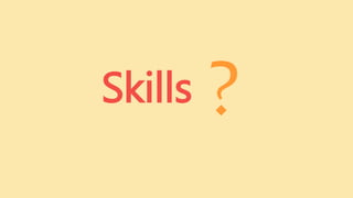 Skills
 