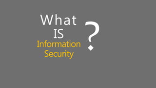 What
IS
Information
Security
 