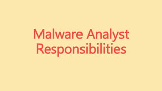 Malware Analyst
Responsibilities
 