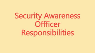Security Awareness
Offficer
Responsibilities
 
