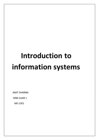 Introduction to
information systems
AMIT SHARMA
MBA (UoM )
ME-1301
 