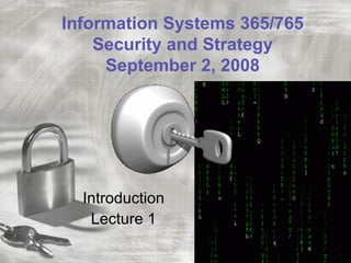 Information Systems 365/765
    Security and Strategy
     September 2, 2008




  Introduction
   Lecture 1
 