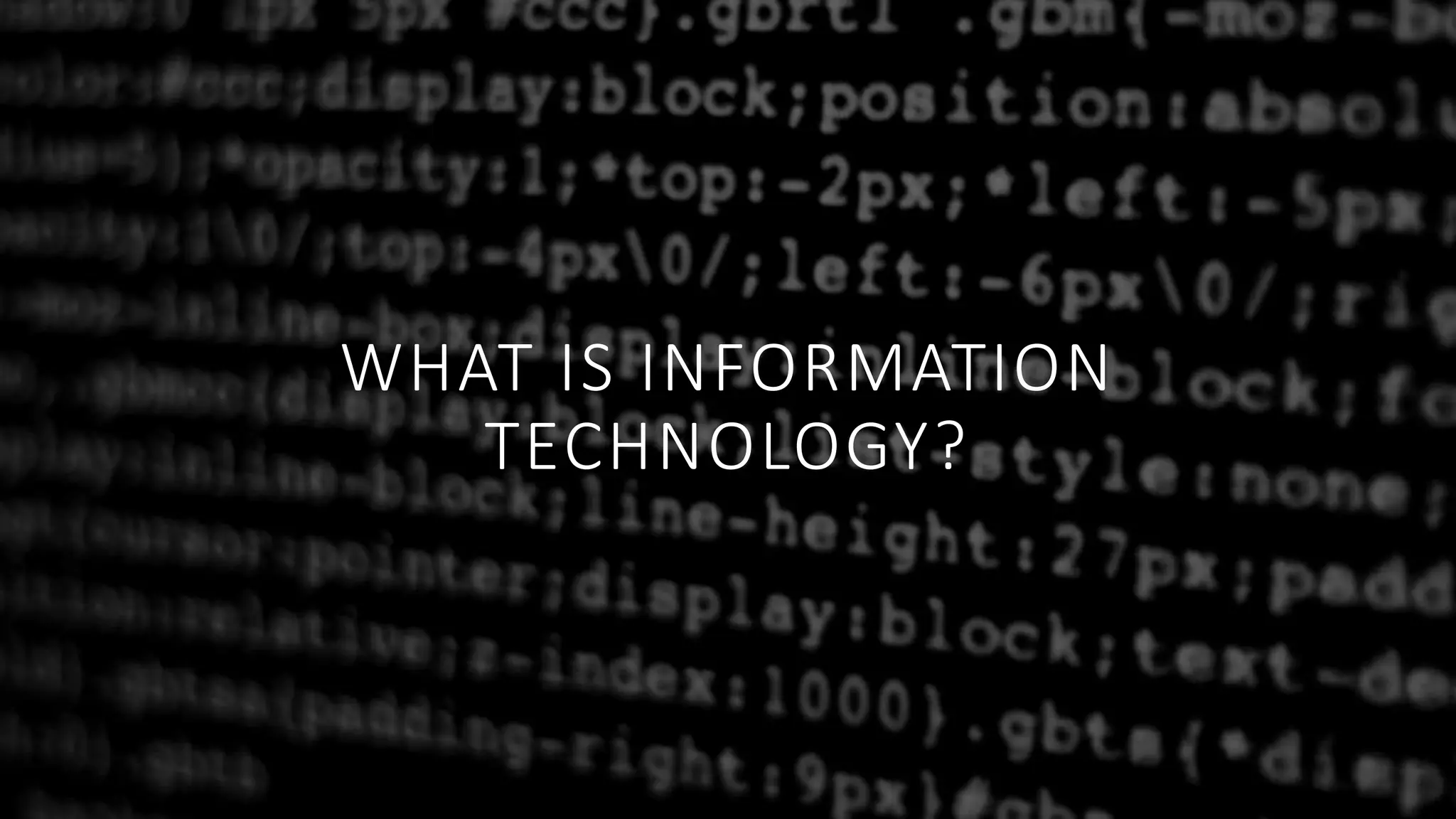 WHAT IS INFORMATION
TECHNOLOGY?
 