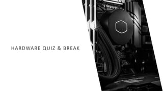 HARDWARE QUIZ & BREAK
 