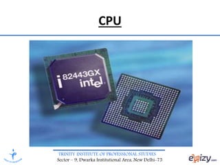 TRINITY INSTITUTE OF PROFESSIONAL STUDIES
Sector – 9, Dwarka Institutional Area, New Delhi-75
CPU
 