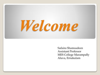 Welcome
Sufaira Shamsudeen
Assistant Professor
MES College Marampally
Aluva, Ernakulam
 