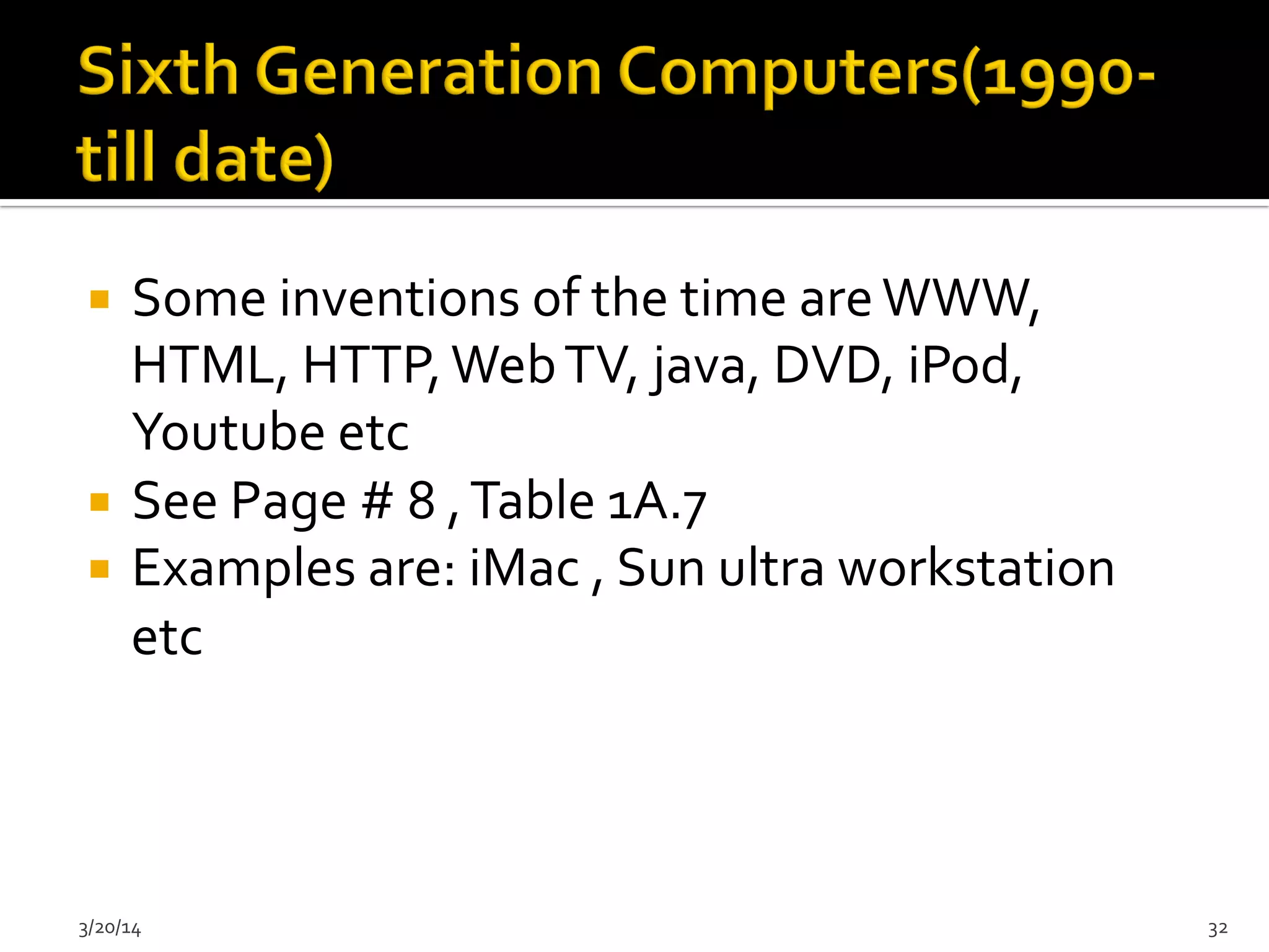 ¡  Some	
  inventions	
  of	
  the	
  time	
  are	
  WWW,	
  	
  
HTML,	
  HTTP,	
  Web	
  TV,	
  java,	
  DVD,	
  iPod,	
  
Youtube	
  etc	
  
¡  See	
  Page	
  #	
  8	
  ,	
  Table	
  1A.7	
  
¡  Examples	
  are:	
  iMac	
  ,	
  Sun	
  ultra	
  workstation	
  
etc	
  	
  
3/20/14	
   32	
  
 
