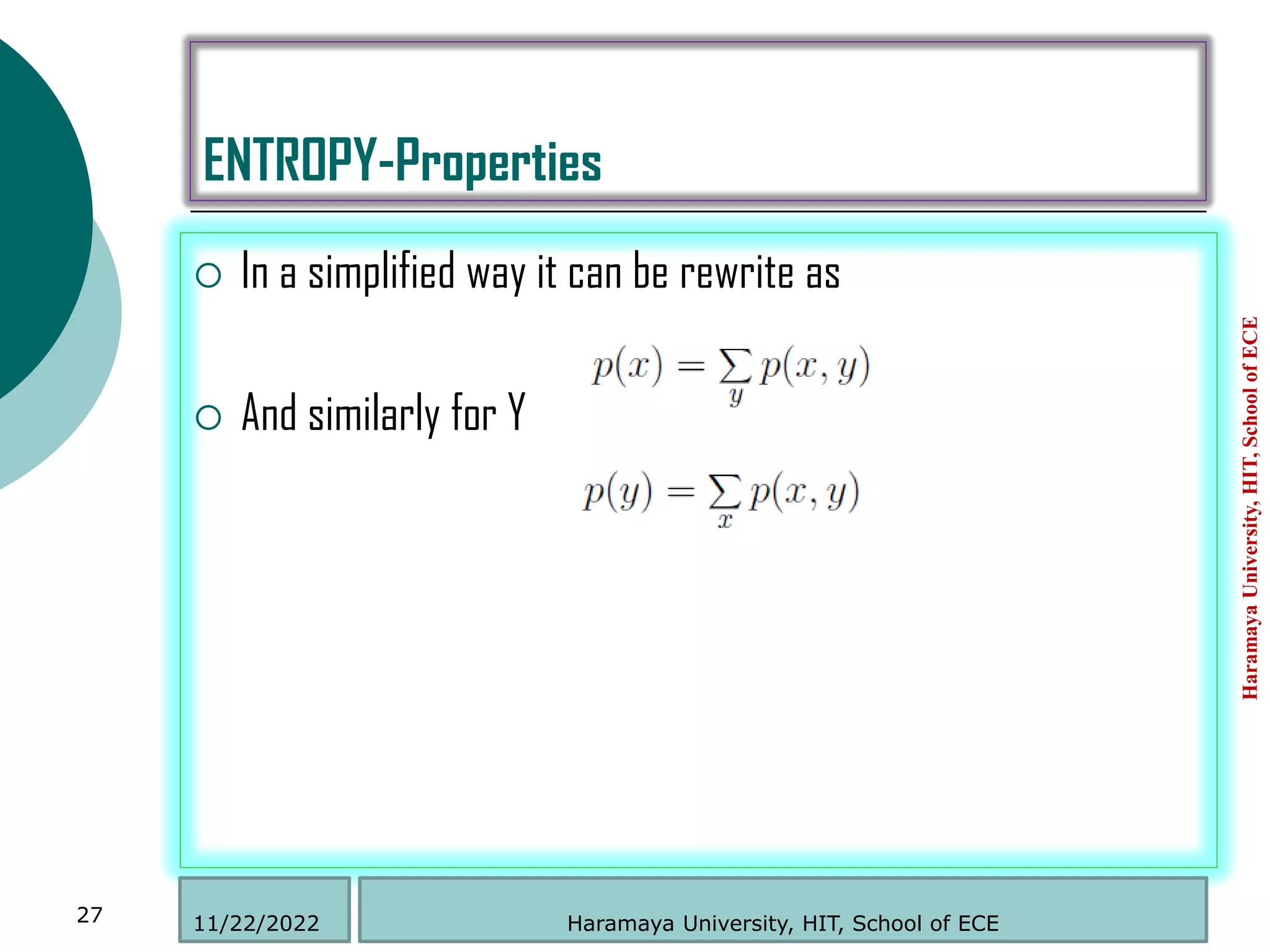 ENTROPY-Properties
 In a simplified way it can be rewrite as
 And similarly for Y
Haramaya
University,
HIT,
School
of
ECE
27 Haramaya University, HIT, School of ECE
11/22/2022
 