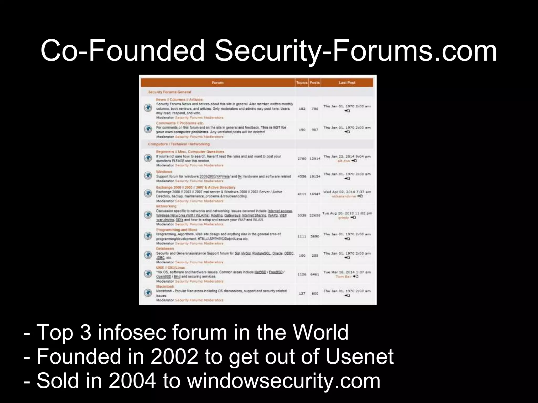 Co-Founded Security-Forums.com
- Top 3 infosec forum in the World
- Founded in 2002 to get out of Usenet
- Sold in 2004 to windowsecurity.com
 