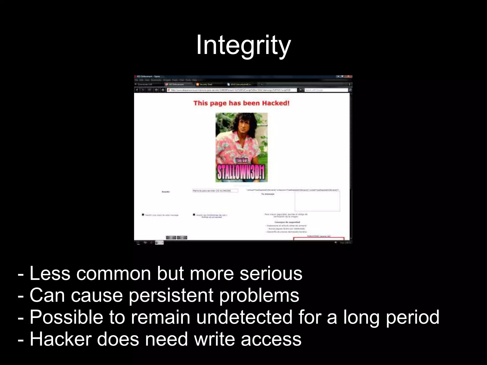 Integrity
- Less common but more serious
- Can cause persistent problems
- Possible to remain undetected for a long period
- Hacker does need write access
 