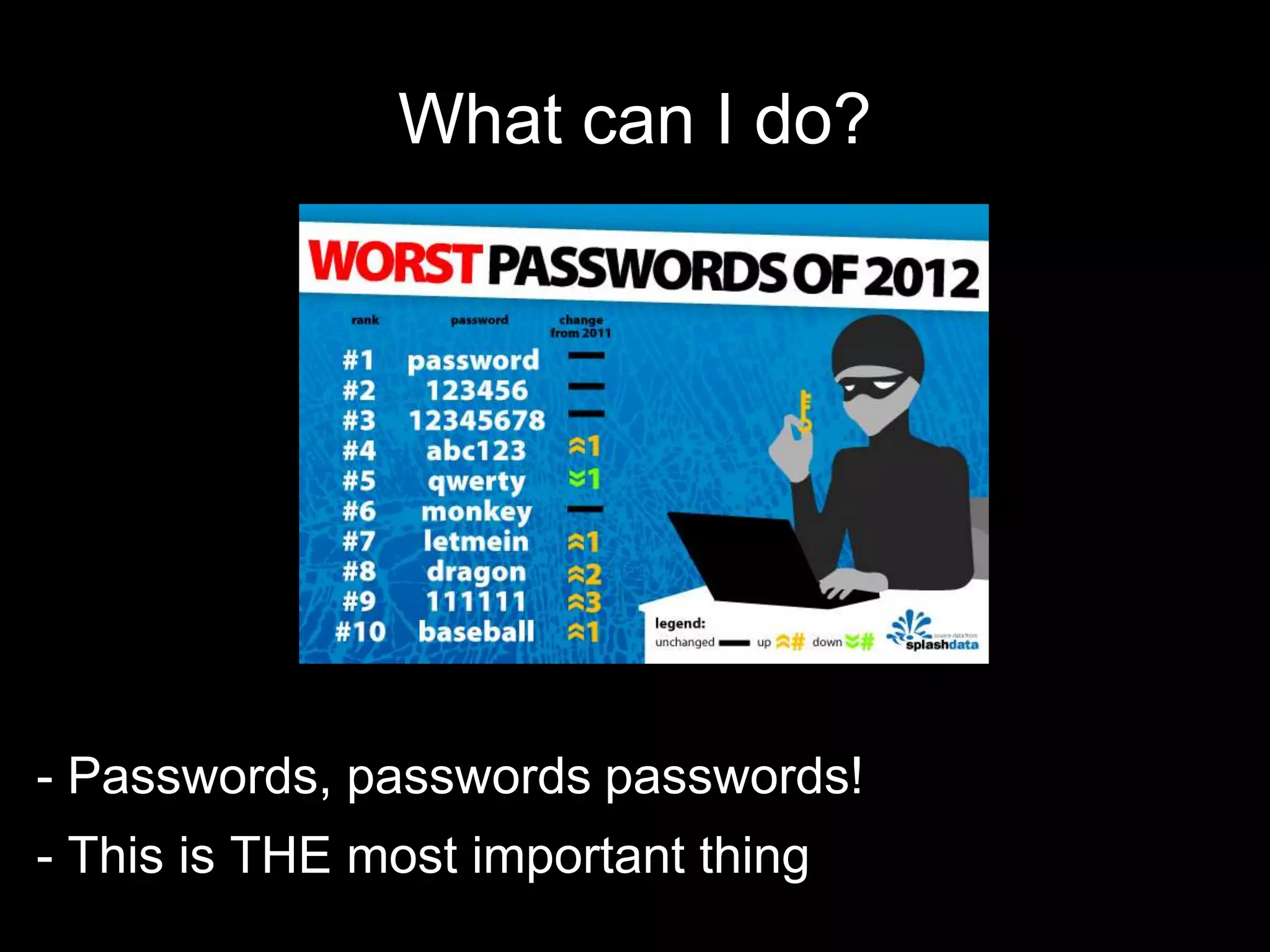What can I do?
- Passwords, passwords passwords!
- This is THE most important thing
 