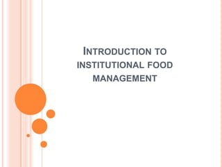 INTRODUCTION TO
INSTITUTIONAL FOOD
   MANAGEMENT
 