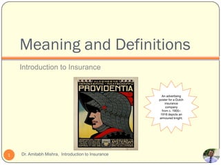 Meaning and Definitions
Introduction to Insurance
Dr. Amitabh Mishra, Introduction to Insurance1
An advertising
poster for a Dutch
insurance
company
from c. 1900–
1918 depicts an
armoured knight.
 