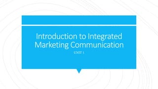 Introduction to Integrated
Marketing Communication
UNIT 1
 