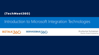 Introduction to Microsoft Integration Technologies
Arunkumar Kumaresan
Director, Product Engineering
 