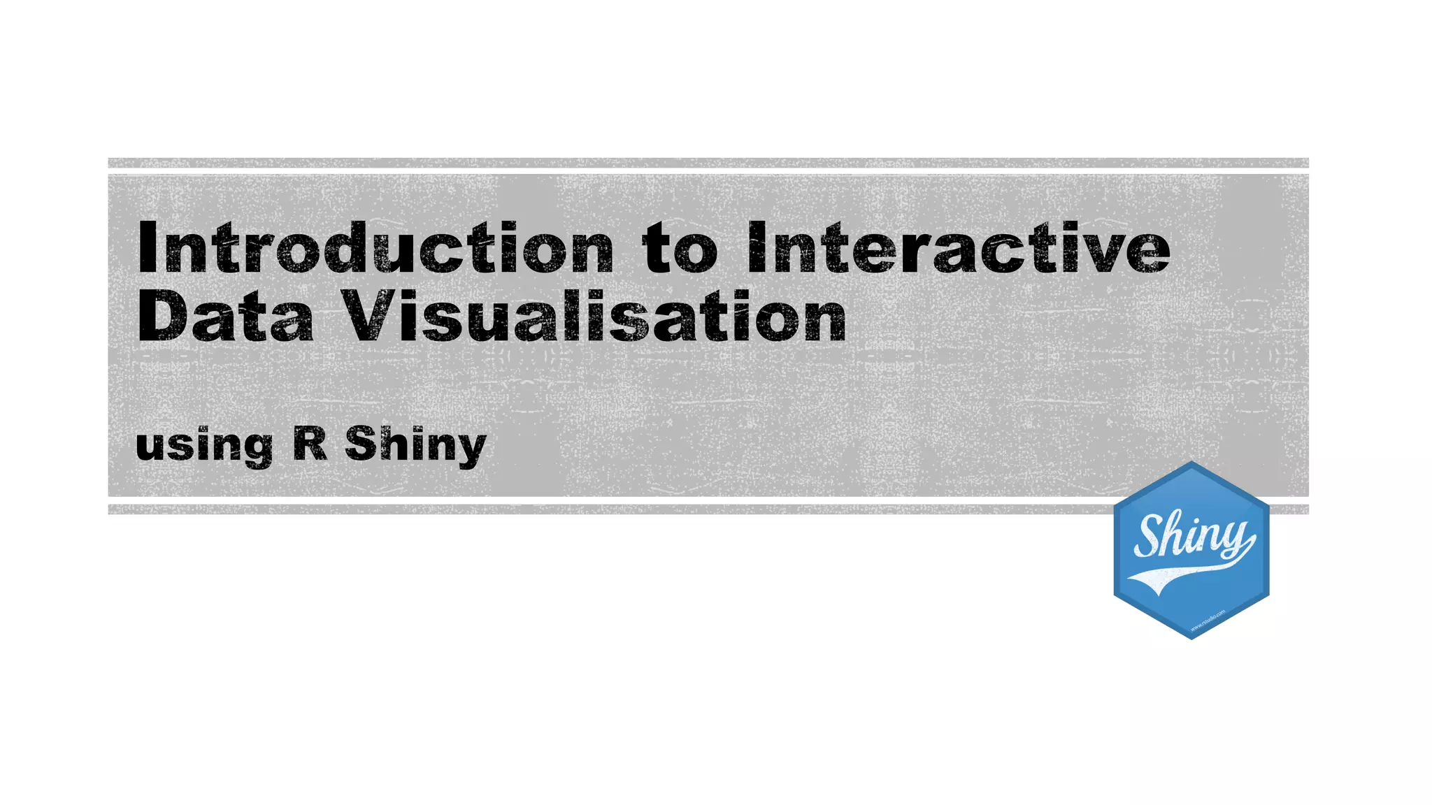 Introduction to interactive data visualisation using R Shiny | PPT