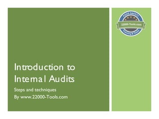 Introduction to
Internal Audits
Steps and techniques
By www.22000-Tools.com
 