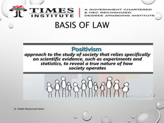 BASIS OF LAW
Dr. Sheikh Muhammad Adnan
 