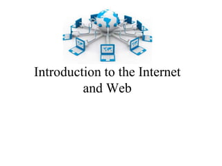 Introduction to the Internet
and Web
 