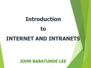 INTERNET AND INTRANETS
Introduction
to
JOHN BABATUNDE LEE
 