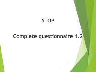 STOP
Complete questionnaire 1.2
 