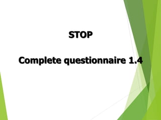 STOP
Complete questionnaire 1.4
 