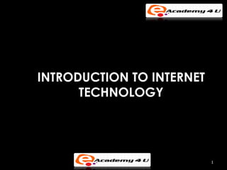 INTRODUCTION TO INTERNET
      TECHNOLOGY




                           1
 
