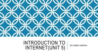 INTRODUCTION TO
INTERNET(UNIT 5)
BY:SURBHI SAROHA
 