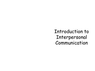 Introduction to
 Interpersonal
Communication
 