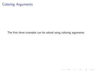 Coloring Arguments
The ﬁrst three examples can be solved using coloring arguments.
 