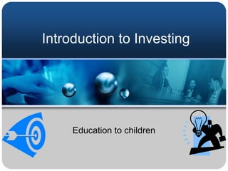 Introduction to Investing
Education to children
 