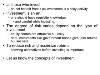 • all those who invest
– do not benefit from it as investment is a risky activity.
• Investment is an art
– one should hav...